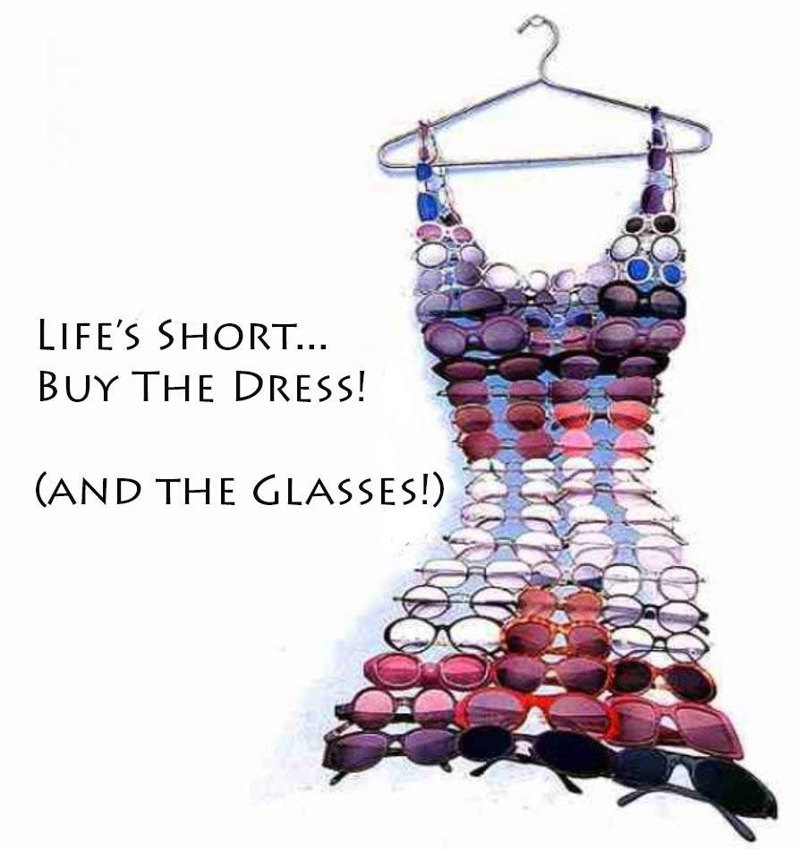 Life is Short....Buy The Dress!